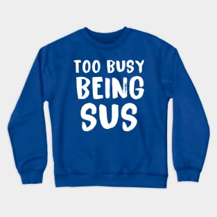 Too Busy Being Sus Crewneck Sweatshirt